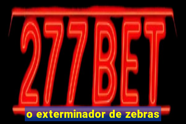 o exterminador de zebras